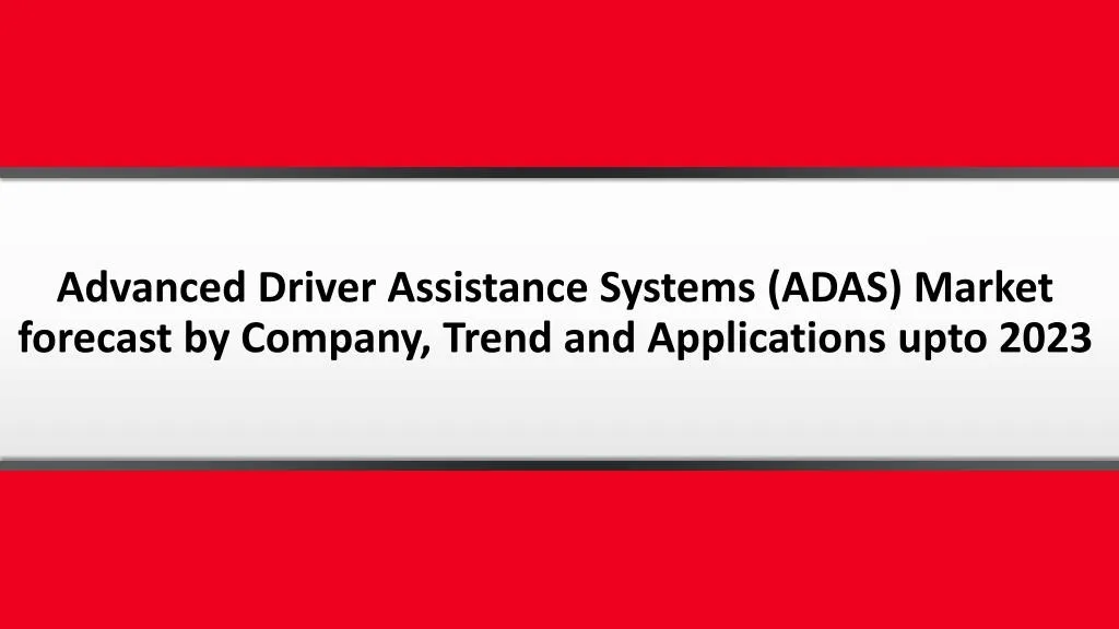 advanced driver assistance systems adas market forecast by company trend and applications upto 2023