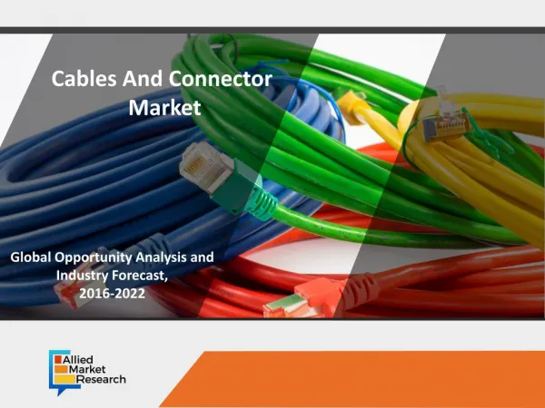 Cables and Connectors Market to Witness Lucrative Growth by 2022