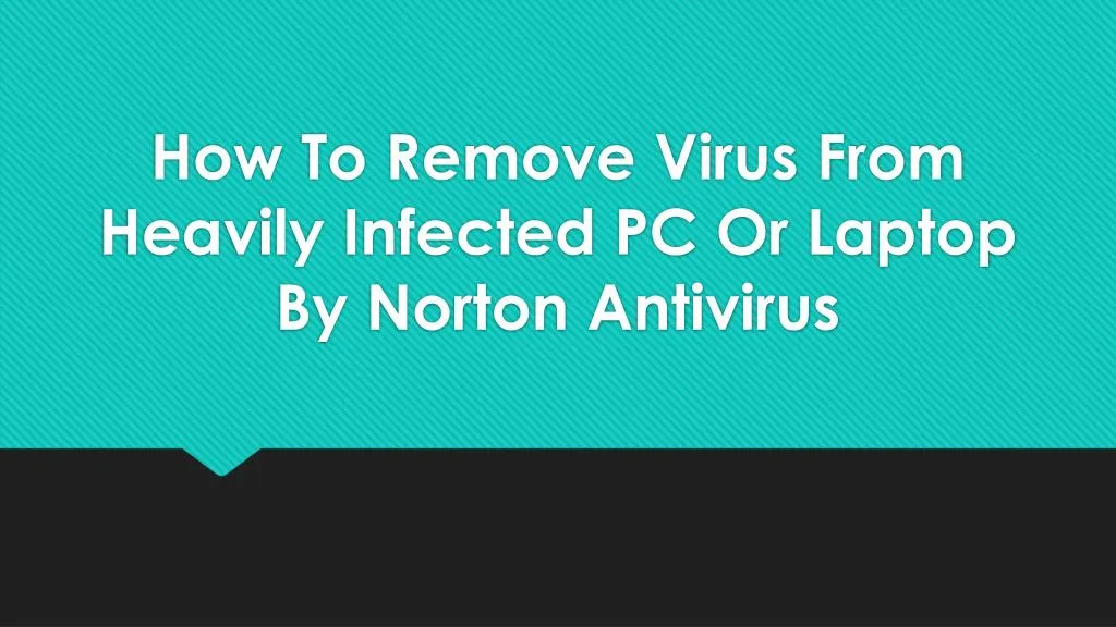how to remove virus from heavily infected pc or laptop by norton antivirus