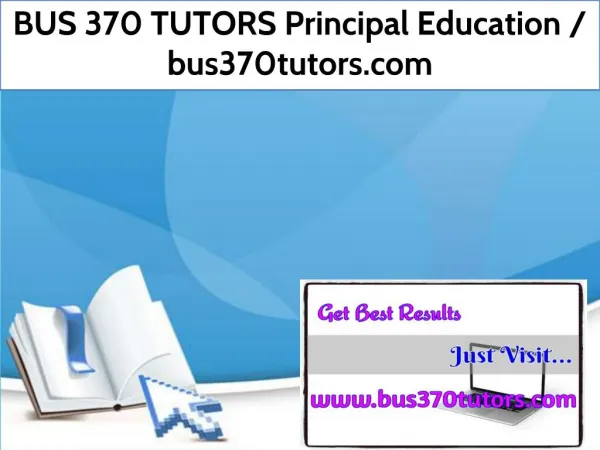 BUS 370 TUTORS Principal Education / bus370tutors.com