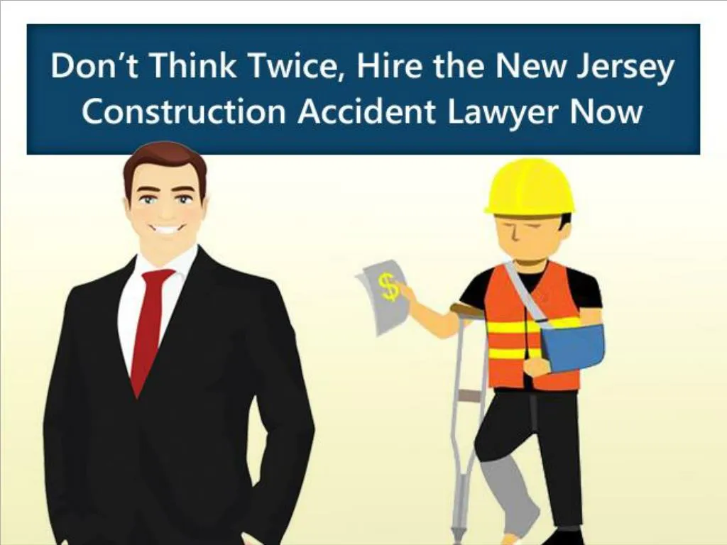 don t think twice hire the new jersey construction accident lawyer now