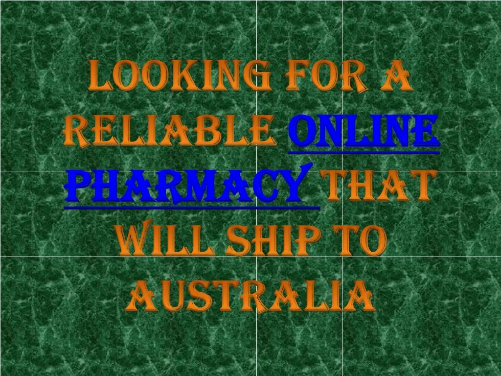 looking for a r eliable online p harmacy that will ship to australia