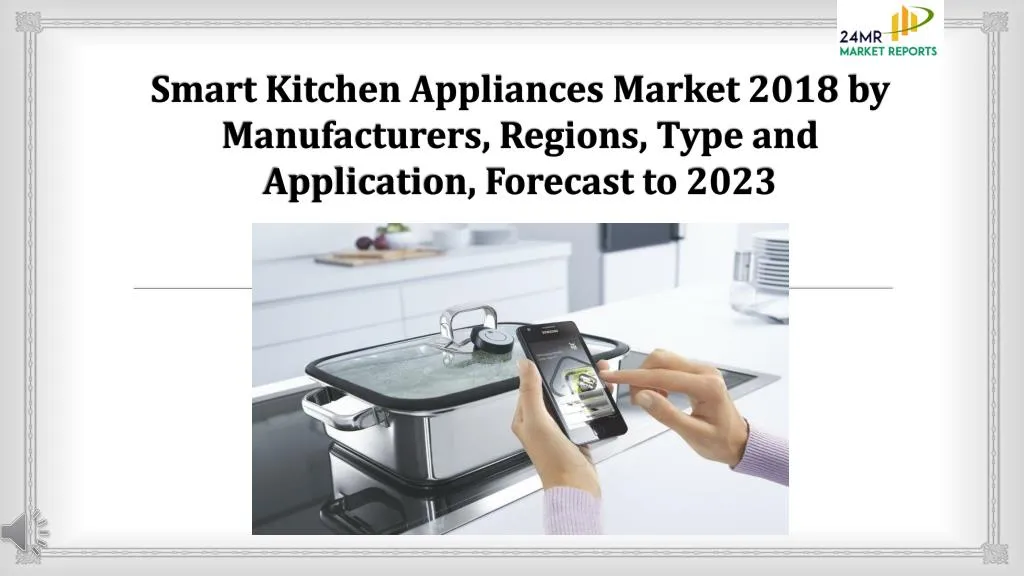smart kitchen appliances market 2018 by manufacturers regions type and application forecast to 2023
