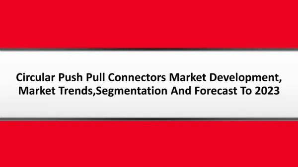 Circular Push Pull Connectors Market Development, Market Trends, Key Driven Factors, Segmentation And Forecast To 2023