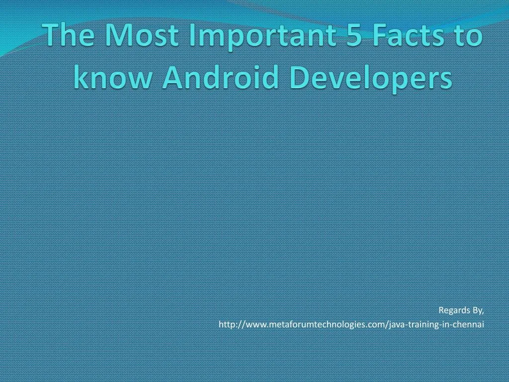 the most important 5 facts to know android developers