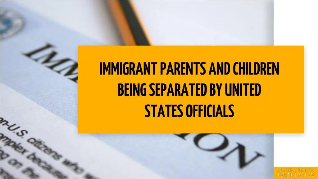 immigrant parents and children being separated by united states officials