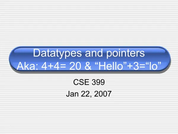 Datatypes and pointers Aka: 44 20 Hello 3 lo