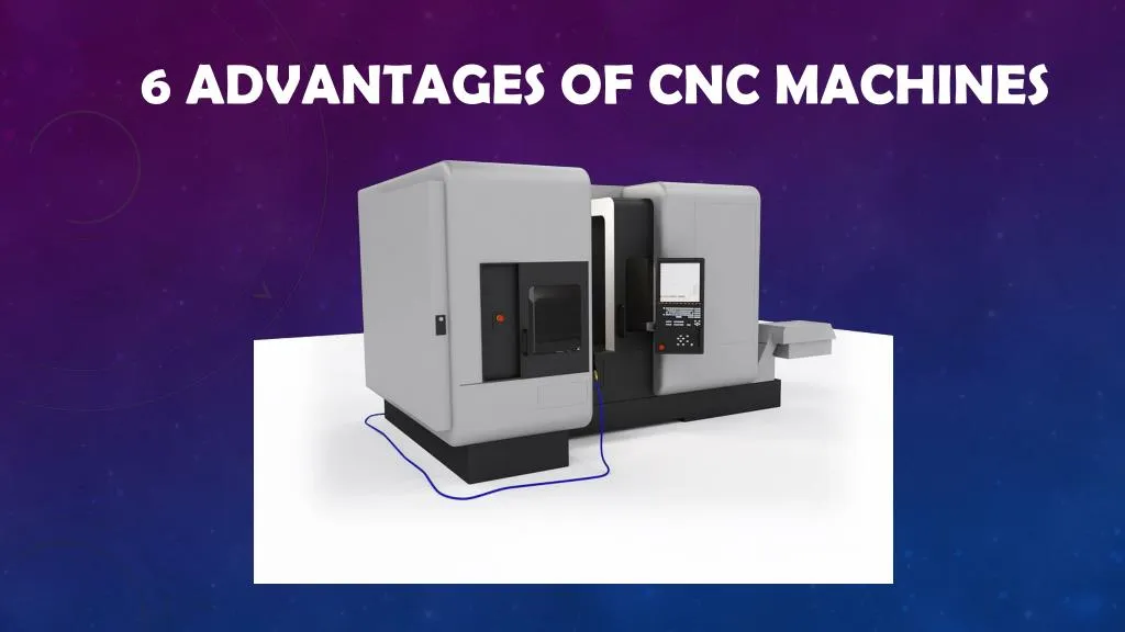 6 advantages of cnc machines