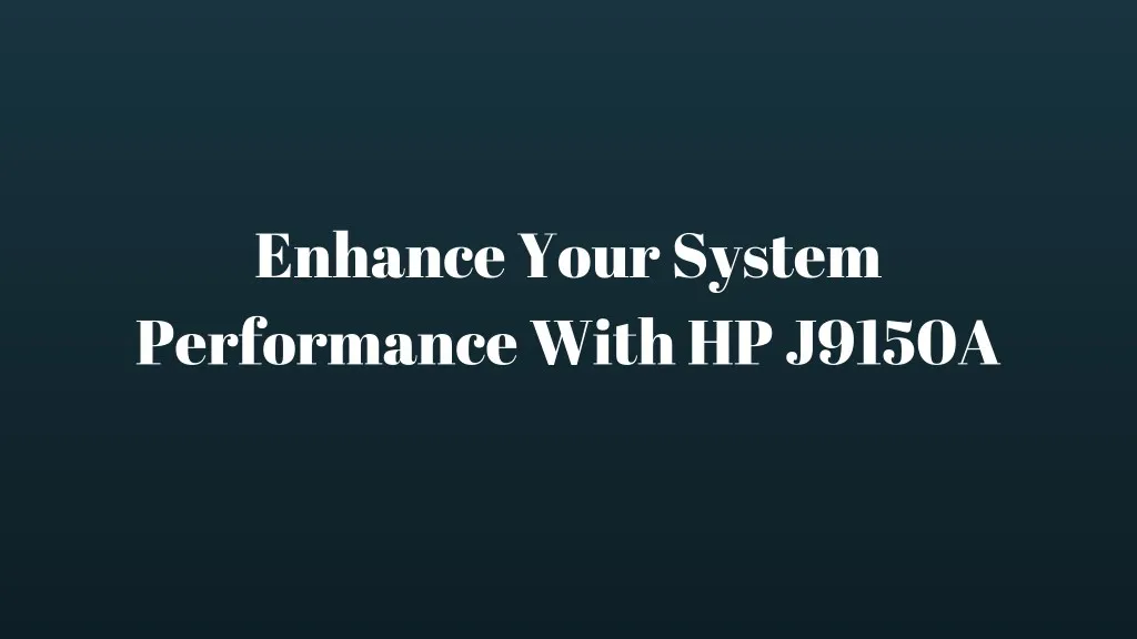 enhance your system performance with hp j9150a
