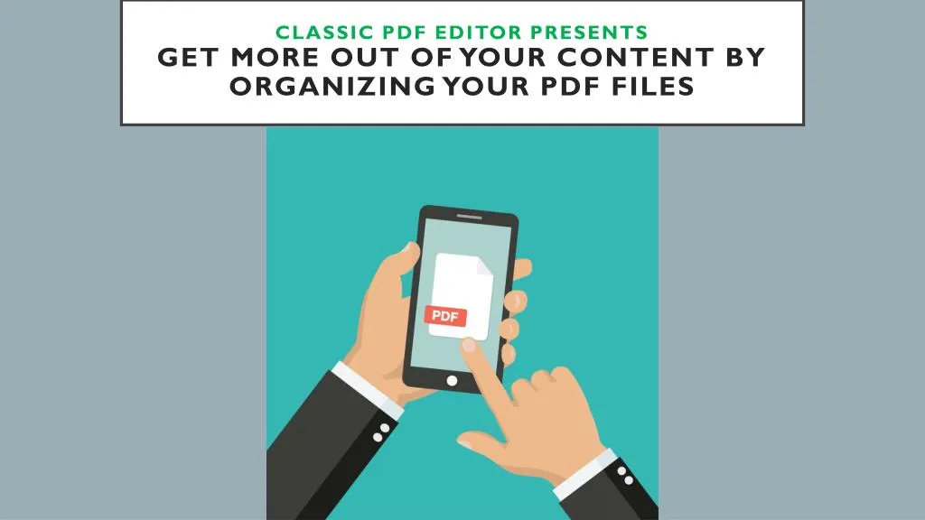 classic pdf editor presents get more out of your content by organizing your pdf files
