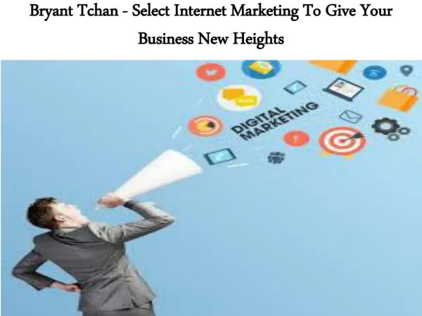 Bryant Tchan - Select Internet Marketing To Give Your Business New Heights