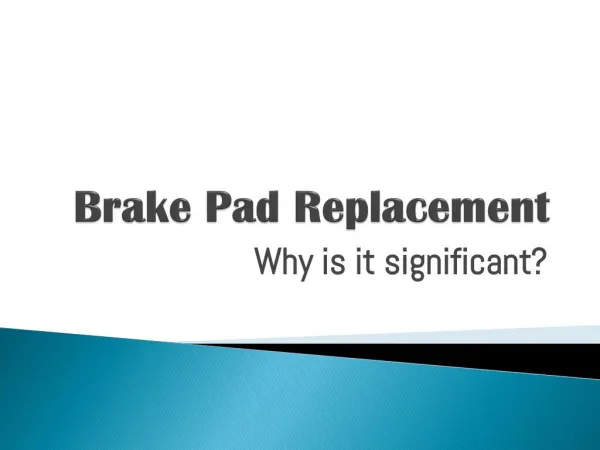 Brake Pad Replacement: Why it is Significant