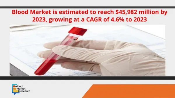 Blood Market is estimated to reach $45,982 million by 2023, growing at a CAGR of 4.6% to 2023