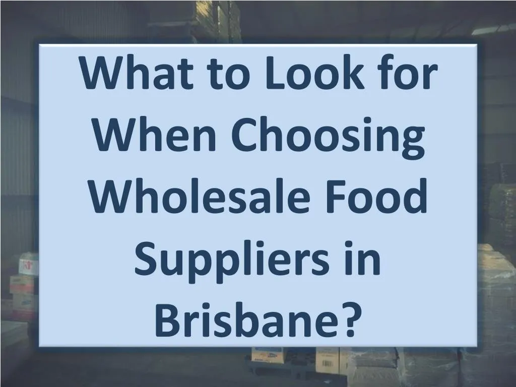 what to look for when choosing wholesale food suppliers in brisbane