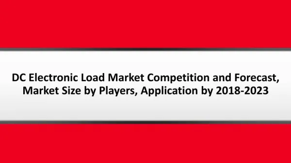 DC Electronic Load Market Competition, Status and Forecast, Market Size by Players, Regions, Type, Application by 2018-2