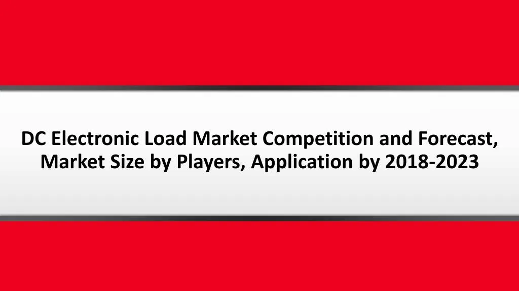 dc electronic load market competition and forecast market size by players application by 2018 2023