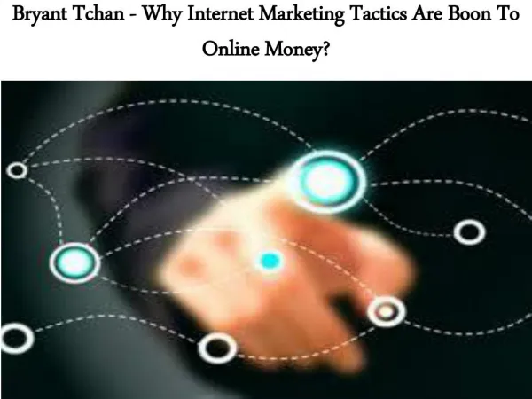 Bryant Tchan - Why Internet Marketing Tactics Are Boon To Online Money?