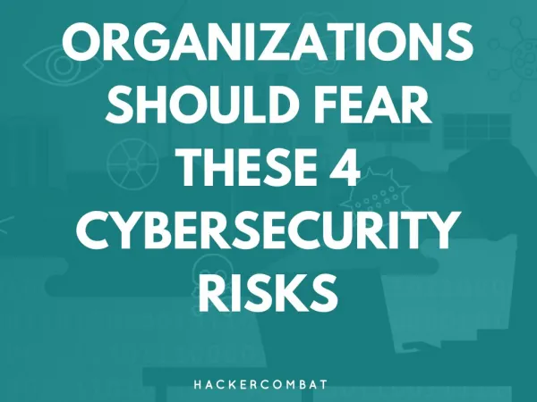 Organizations Should Fear These 4 Cybersecurity Risks