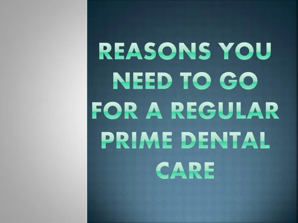 reasons you need to go for a regular prime dental care