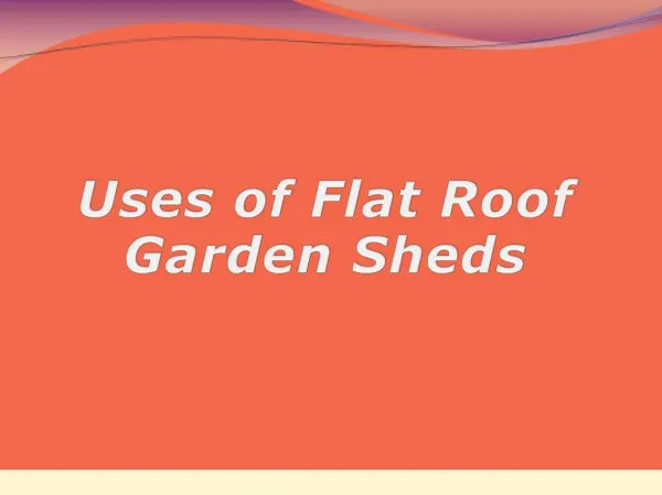 Uses Of Flat Roof Garden Sheds