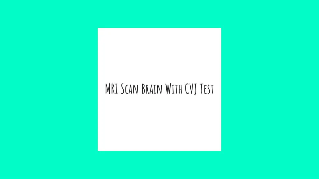 mri scan brain with cvj test