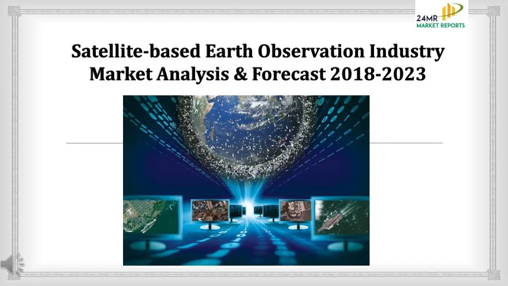 satellite based earth observation industry market analysis forecast 2018 2023