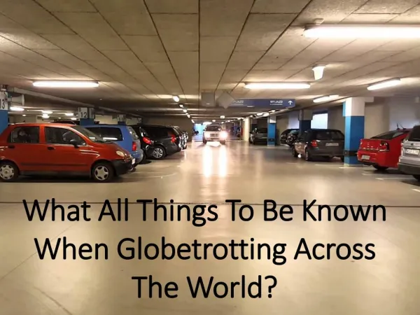 What All Things To Be Known When Globetrotting Across The World?