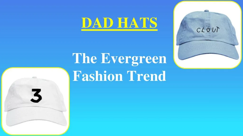 dad hats the evergreen fashion trend