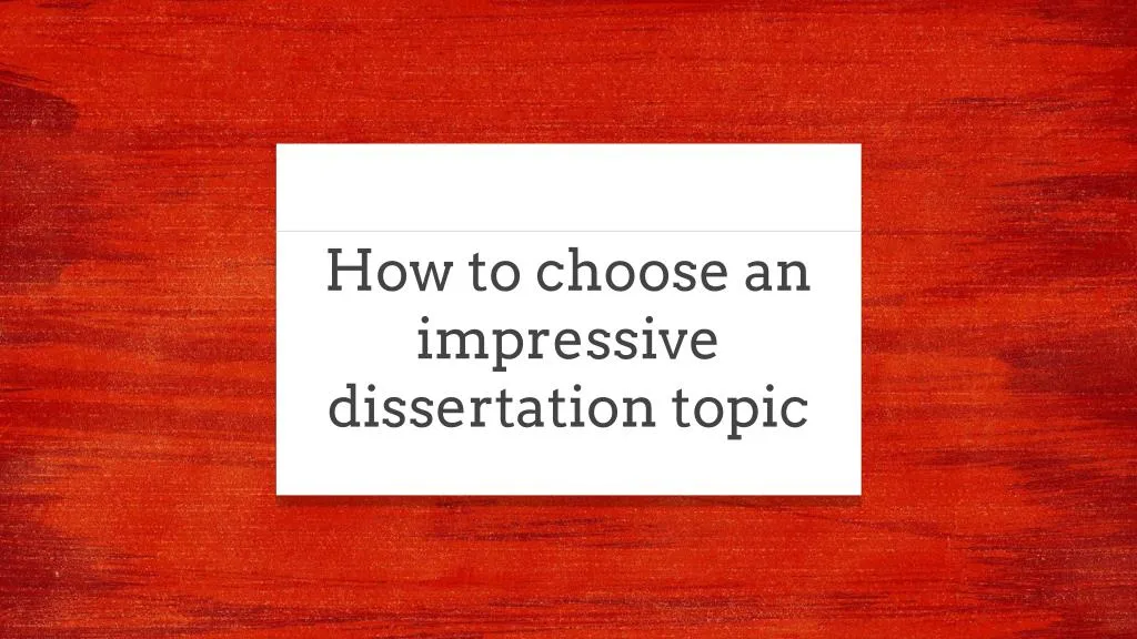 how to choose an impressive dissertation topic