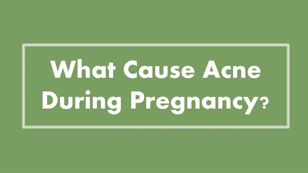 what cause acne during pregnancy