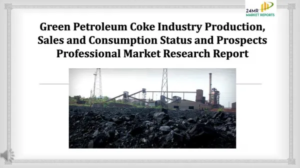 Green Petroleum Coke Industry Production, Sales and Consumption Status and Prospects Professional Market Research Report