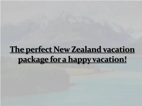 The perfect New Zealand vacation package for a happy vacation!