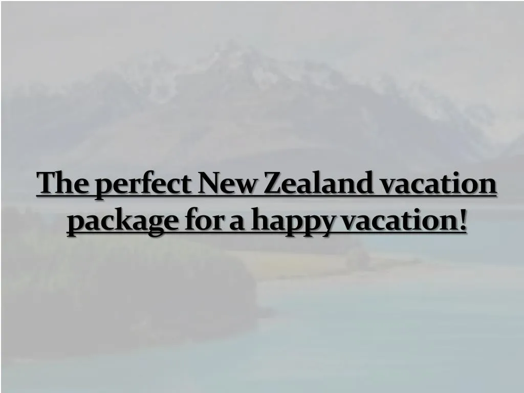 the perfect new zealand vacation package for a happy vacation