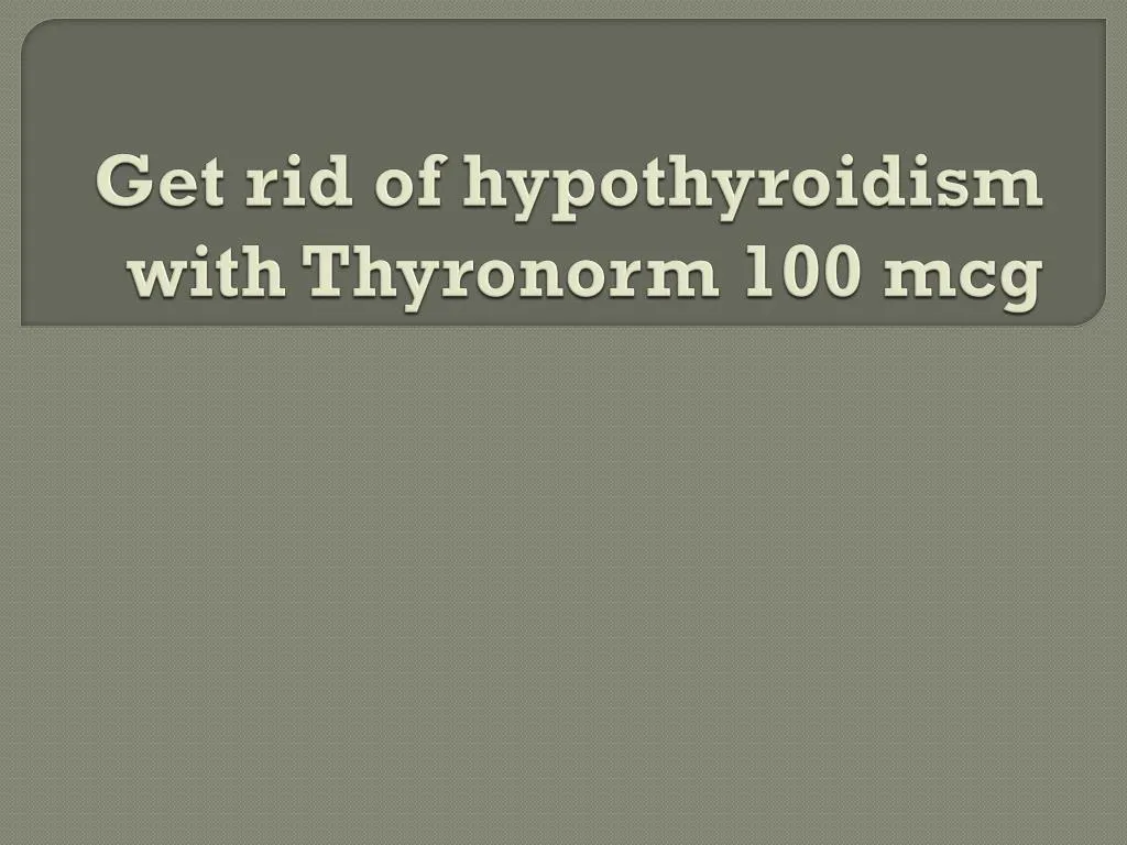 get rid of hypothyroidism with thyronorm 100 mcg