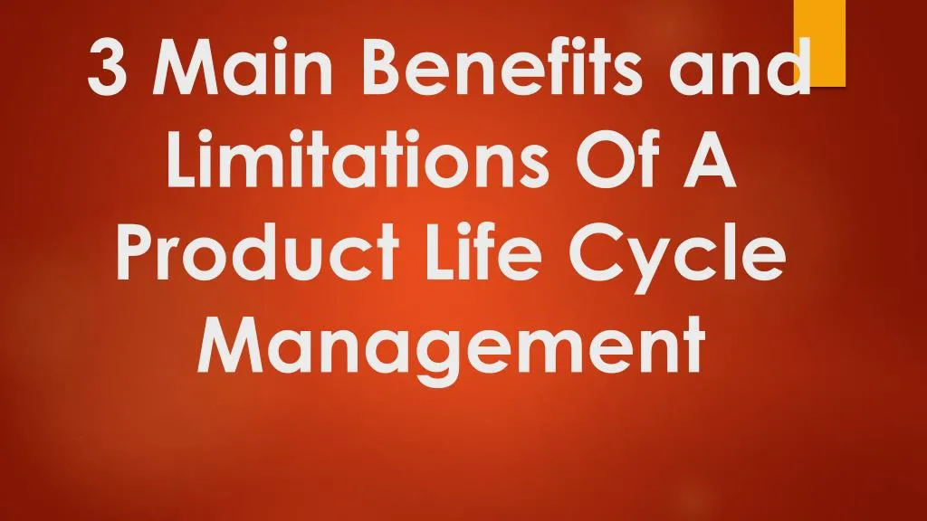 3 main benefits and limitations of a product life cycle management