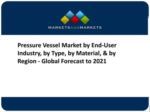 Pressure Vessel Market by End-User Industry, by Type, by Material, & by Region - Global Forecast to 2021