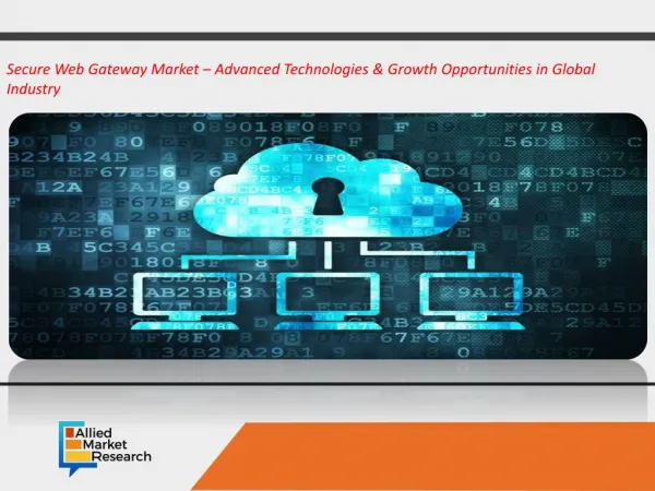 The Secure Web Gateway Market – Advanced Technologies & Growth Opportunities in Global Industry