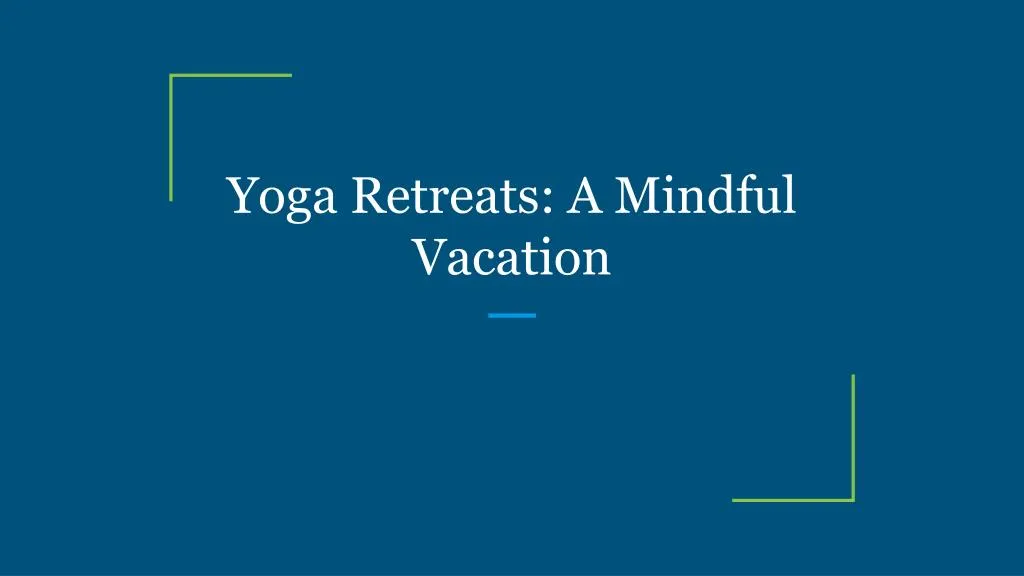 yoga retreats a mindful vacation