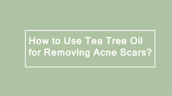 How to Use Tea Tree Oil for Removing Acne Scars?