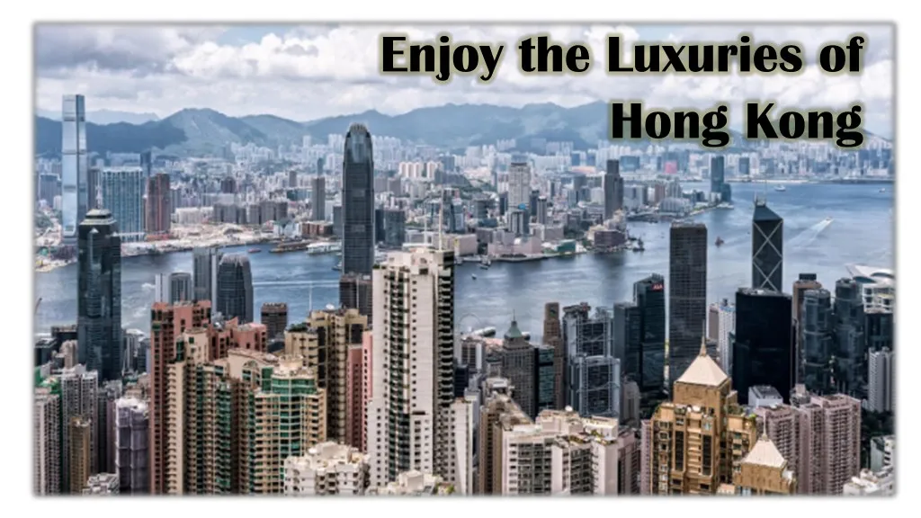 enjoy the luxuries of hong kong