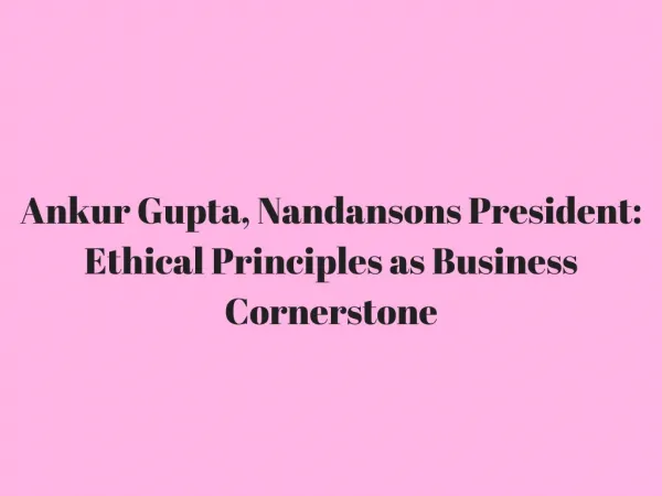 Ankur Gupta Nandansons President_ Ethical Principles as Business Cornerstone
