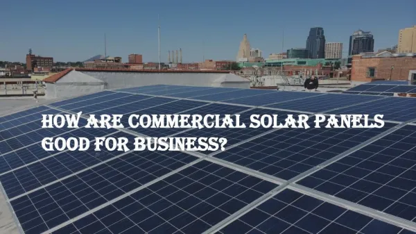 How Are Commercial Solar Panels Good For Business