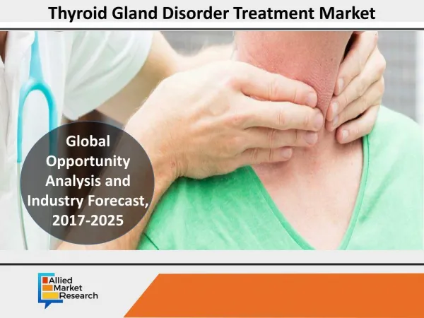 Thyroid Gland Disorder Treatment Market to Reach $2,771 Mn,Globally,by 2025