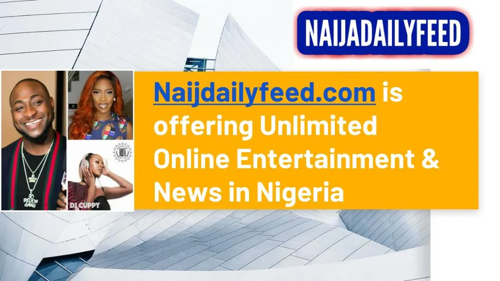 naijdailyfeed com is offering unlimited online entertainment news in nigeria