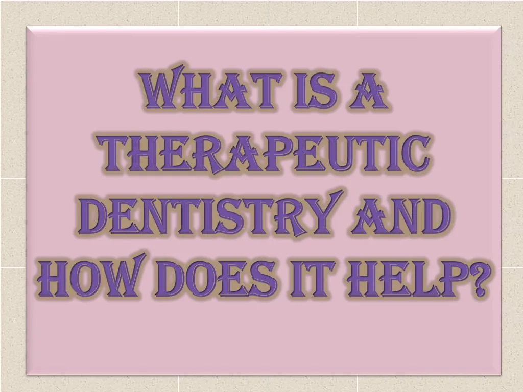 what is a therapeutic dentistry and how does it help