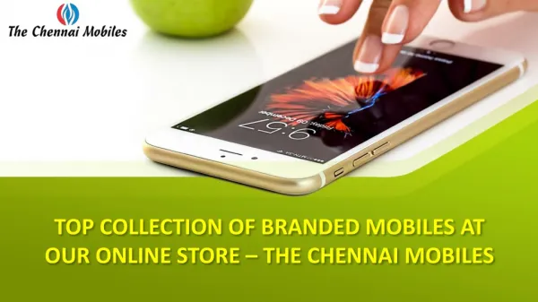 TOP COLLECTION OF BRANDED MOBILES AT OUR ONLINE STORE – THE CHENNAI MOBILES