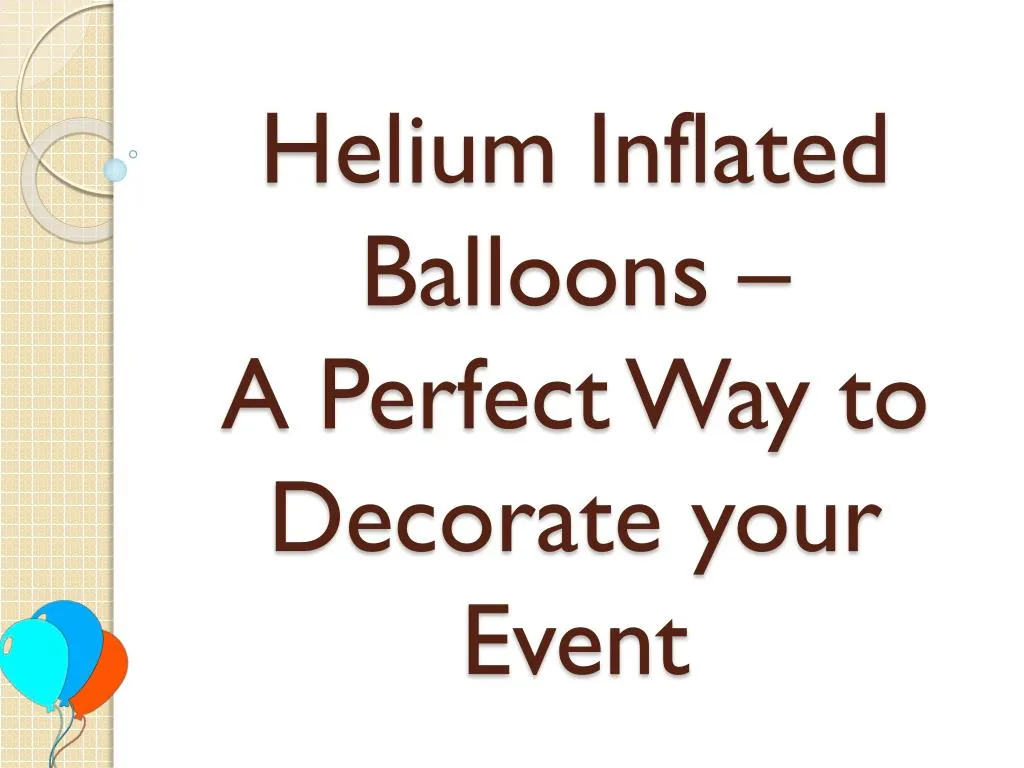 helium inflated balloons a perfect way to decorate your event