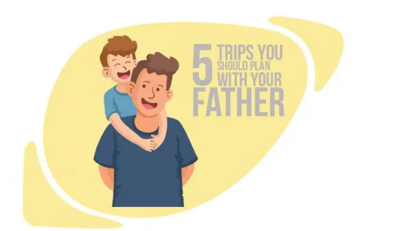 Trips You Should Plan With Your Father