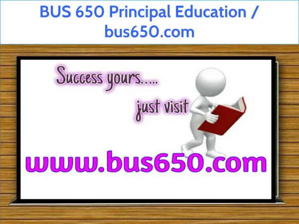 BUS 650 Principal Education / bus650.com