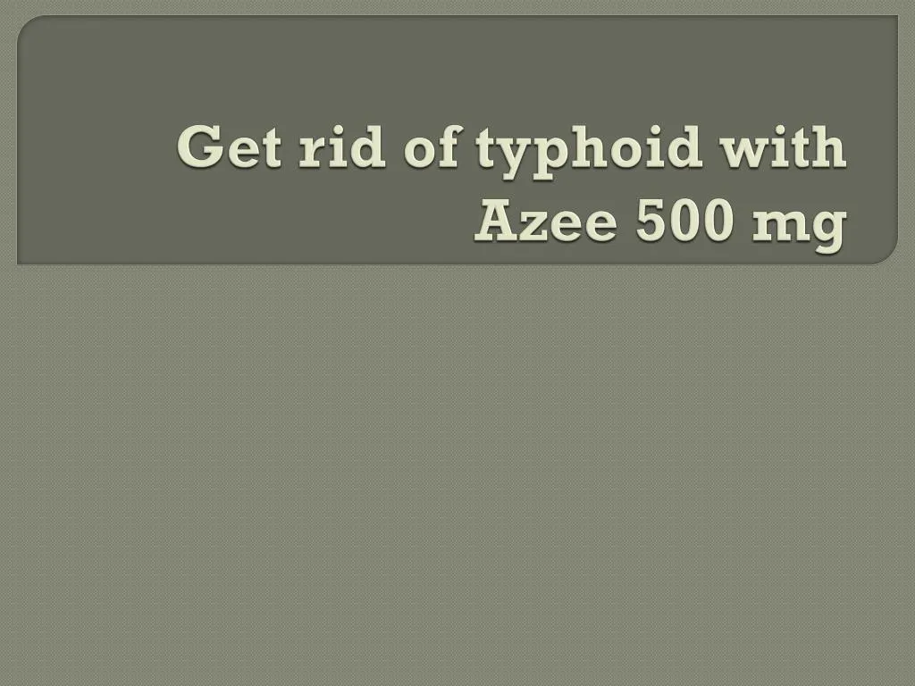 get rid of typhoid with azee 500 mg